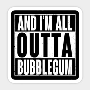 All Outta Bubblegum Sticker